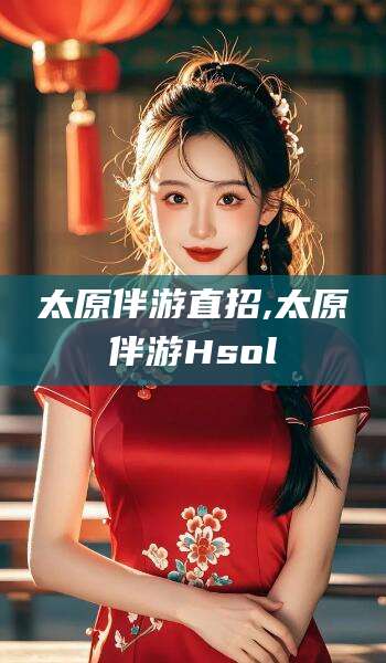 钟祥太原伴游直招,太原伴游Hsol